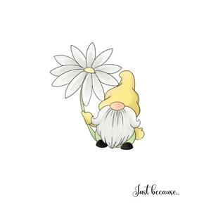 May include: A yellow gnome with a white beard holds a large white daisy with a yellow center. The text "Just because..." is written below the gnome.