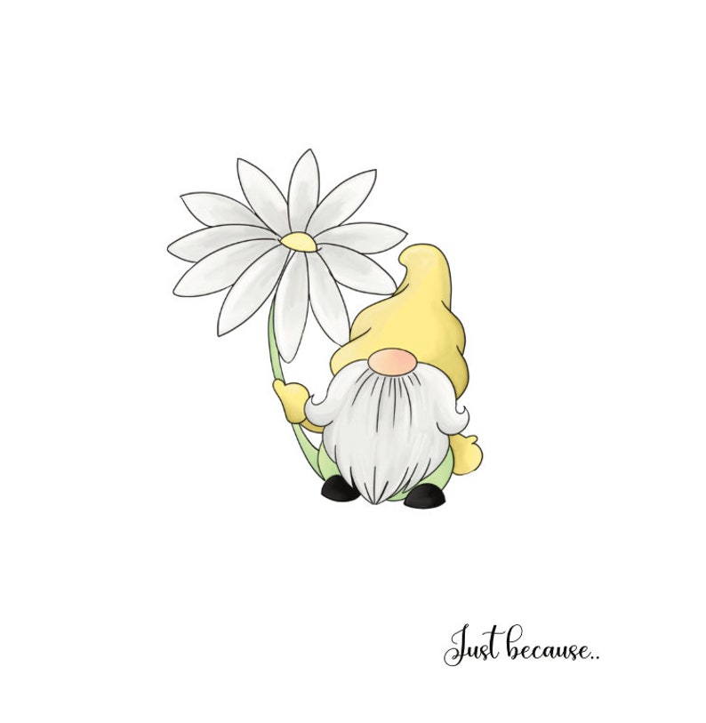 May include: A yellow gnome with a white beard holds a large white daisy with a yellow center. The text "Just because..." is written below the gnome.