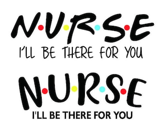 Nurse I'll Be There For You Cuttable Design SVG PNG DXF & eps Designs Cricut Cameo File Silhouette