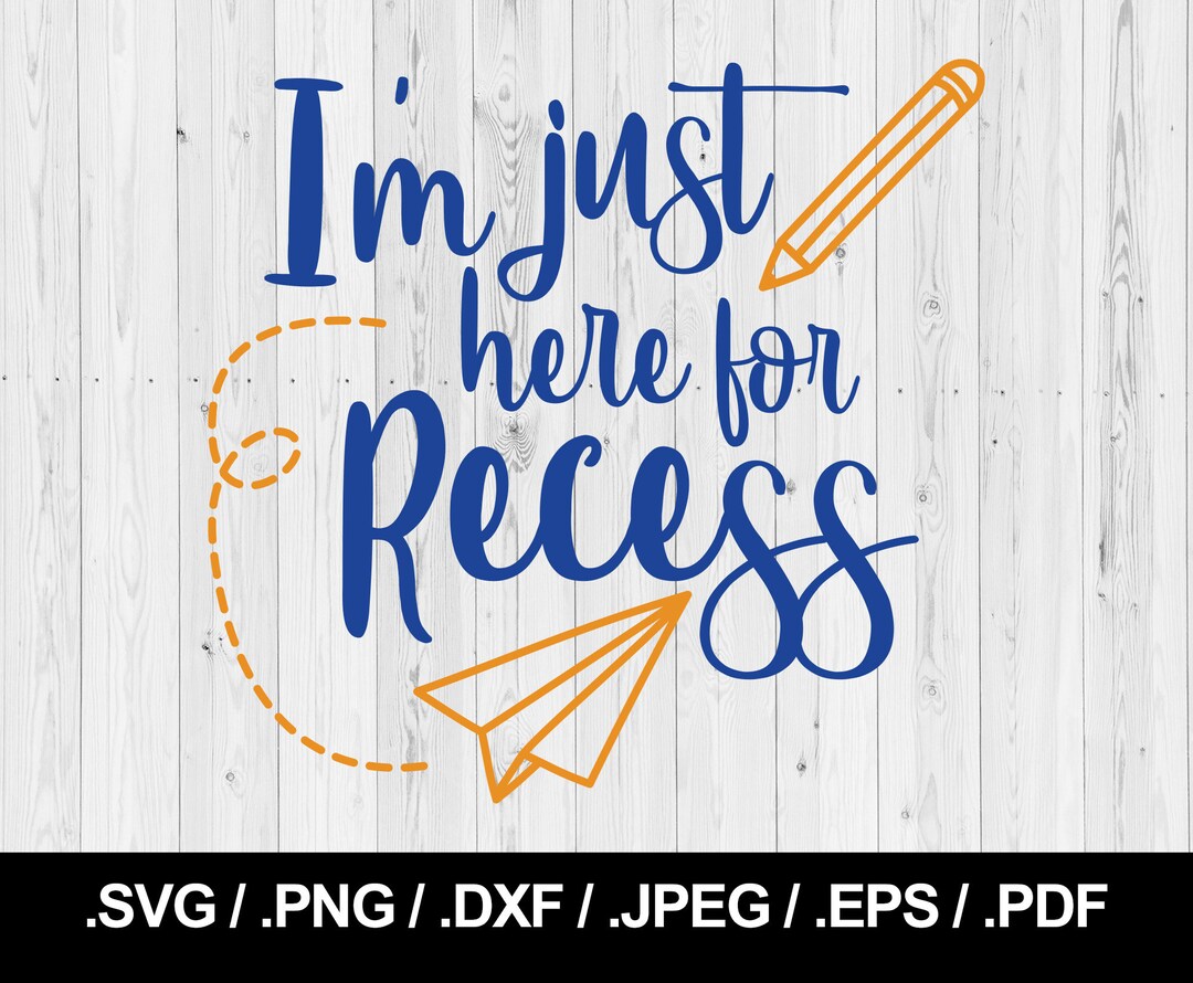 I'm Just Here for Recess SVG File, PNG, JPEG, Eps, Ai, Pdf and Dxf ...