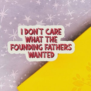 I Don't Care What The Founding Fathers Wanted Matte Sticker