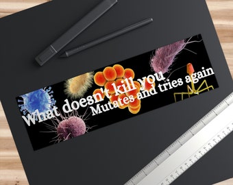 Microbiology Bumper Sticker What Doesn't Kill You Mutates and Tries Again