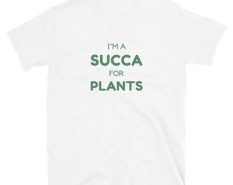 Succa for Plants T-Shirt: Plant Lover Gift