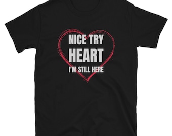 Nice Try Heart - I'm Still Here - Heart Patient Gift - Heart Attack Survivor Shirt - Heart Attack Gift - Heart Surgery - Heart Transplant