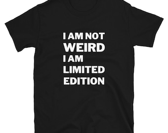 I'm Not Weird I'm Limited Edition T-Shirt