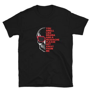 You Smell Like Drama And A Headache Please Get Away From Me - Trending Shirt