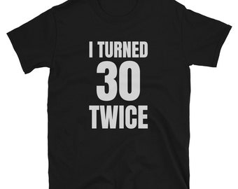 I Turned 30 Twice Shirt - Lustiges Geschenk zum 60er Geburtstag