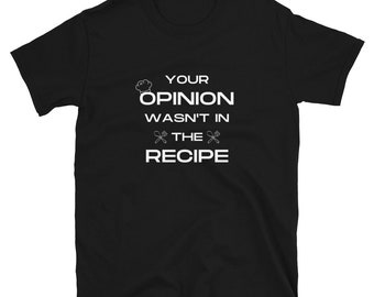 Funny Chef Shirt: Your Opinion Wasn't In The Recipe