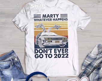 Marty Whatever Happens Don't Ever Go To 2022 Vintage T Shirt