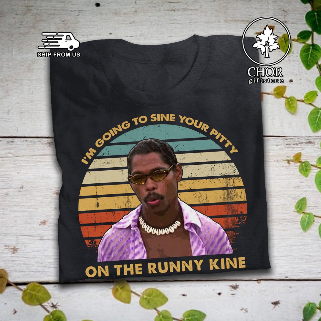 Sine Yo Pitty On The Runny Kine I'm Going to Sine Your Pitty on the Runny Kine T Shirt Pootie Tang