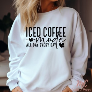 Iced Coffee Mode All Day Every Day Sweatshirt, Iced Coffee Lover Sweater, Cute & Comfy Fall Sweatshirt, Cute Coffee Crewneck, Coffee Weather
