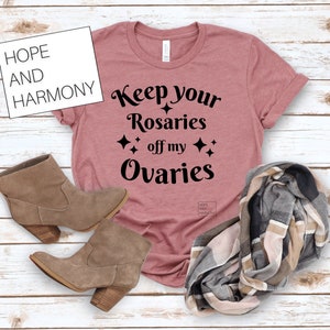 Keep your Rosaries off my Ovaries T shirt l feminist l feminism l women&#39;s right l reproductive rights l my body my choice