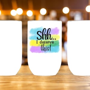 Shh...I deserve this Wine Sayings,12 oz Wine Tumbler Sublimation Design,Straight Wine Tumbler Sublimation Design,Digital Instant