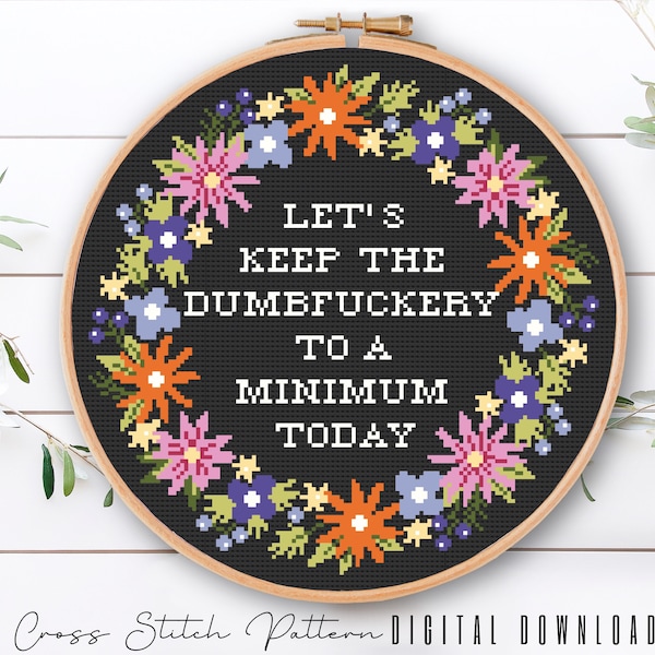 Funny Cross Stitch Pattern, Let's Keep the Dumbfuckery to a Minimum Today, Subversive Counted Cross Stitch, floral Wreath Embroidery Pattern