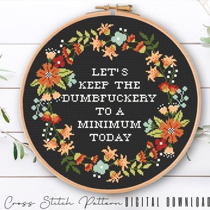 Funny Cross Stitch Pattern, Let's Keep the Dumbfuckery to a Minimum Today, Subversive Counted Cross Stitch, floral Wreath Embroidery Pattern