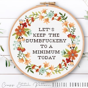 Funny Cross Stitch Pattern, Let's Keep the Dumbfuckery to a Minimum Today, Subversive Counted Cross Stitch, floral Wreath Embroidery Pattern