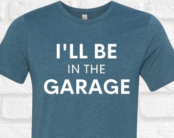 Funny Garage Shirt: I'll Be in The Garage - Mechanic Dad Tee
