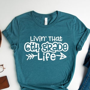 Sixth Grade Tee, Livin&#39; That 6th Grade Life Shirt, 6th Grade Teacher Shirts, 6th Grade Shirt, Gift For 6th Grade Teacher, 6th Grade Outfit