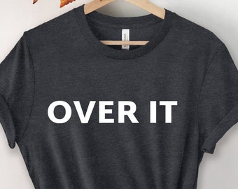 Over It Shirt, Sarcastic, Funny, I'm Over It T-Shirt, Men - Womens Shirt, Over  It Tee, Over It, Unisex Shirt, Gift for Him, Gift For Her