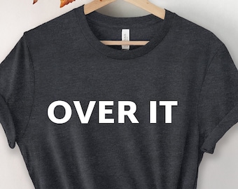 Over It T-Shirt: Sarcastic Unisex Tee