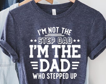 I'm The Dad Who Stepped Up Shirt - Stepdad Gift