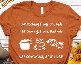 I Like Cooking Frogs and Kids Shirt, Oxford Commas Shirt, Serial Commas Shirt, English Teacher T-shirt, Use Commas, Save Lives Shirt