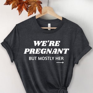 We're Pregnant But Mostly Her Shirt, Dad To Be Shirt, Baby Pregnancy Announcement Shirt, Funny Pregnancy Reveal Shirt, New Dad Shirt