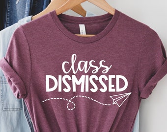 Class Dismissed Teacher Shirt: End of Year Tee, Summer T-Shirt