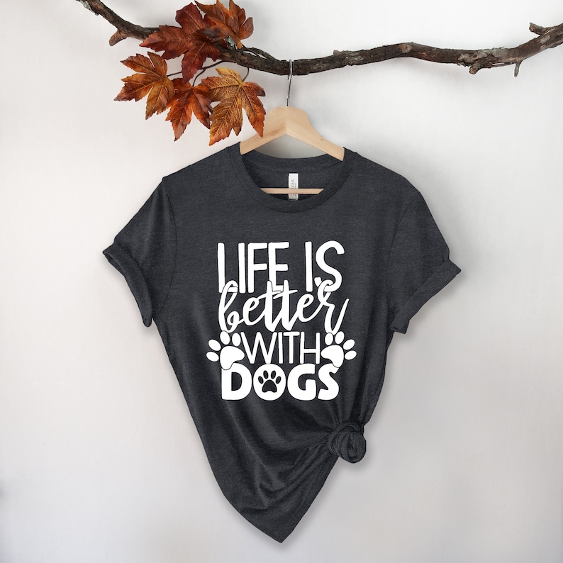 Life is Better With Dogs Shirt Dog Lovers Shirt Gift for Dog Etsy