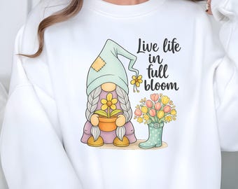 Live Life in Full Bloom Gnome Shirt - Inspirational Sweatshirt Floral Motivational Self-Love Gift