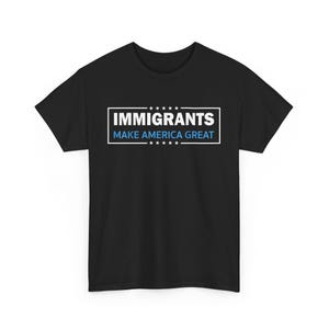 Immigrants Make America Great Shirt, No Human is Illegal Tee, Antiracist TShirt, Pro Immigrant Top, Immigration Social Justice Gift, Dreamer