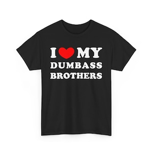 I Love My Dumbass Brothers T-shirt , I Heart My Dumbass Brothers T-shirt , Funny Brothers shirt , Funny Sisters shirt , Brother Gift shirt
