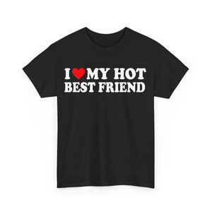 I Love My Hot Best Friend T-Shirt, I Heart My Hot Best Friend T-Shirt, Best Friend Gift, Funny Friendship Shirt, Bestie Love Tee, BFF Shirt