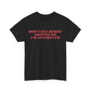 Don&#39;t Get Horny Around Me I&#39;m An Empath T-Shirt , funny shirt, humorous shirt, sarcastic shirt, adult gift, horny shirt, rude shirt