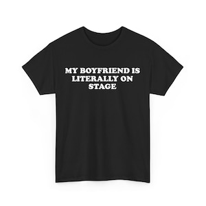 My Boyfriend Is Literally On Stage Shirt, Women&#39;s Funny Concert Shirt, Funny Tour Shirt, Girlfriend Shirt, Boyfriend Gift, Funny Meme Shirt