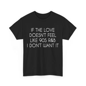 Nostalgic Shirt Love Doesn't Feel Like 90s R&B I Don't Want Nostalgic Shirt Love Doesn't Feel Like 90s R&B I Don't Want