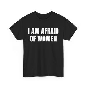 I Am Afraid of Women T-Shirt, Funny Meme T-Shirt, Meme Shirt, Funny Tee, Afraid of Women, Hilarious Shirt, Sarcastic Tee, Funny Saying Shirt