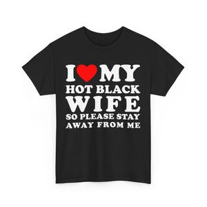 I Love My Hot Black Wife So Please Stay Away T-shirt ,I Heart My Hot Black Wife T-shirt , I Love my Wife  T-Shirt , husband gift shirt