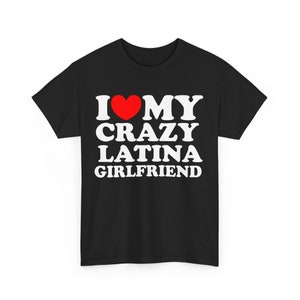 I Love My Crazy Latina Girlfriend Shirt, Funny Mens T-Shirt, I Love My Girlfriend, Gift For Him Latina Girlfriend, Funny Gift For Boyfriend