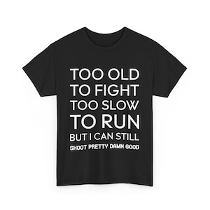Too Old to Fight, Too Slow to Run, But I Can Still Shirt, Funny Aging Humor Tee, Sarcastic Senior Gift, Unique Dad and Grandpa Shirt