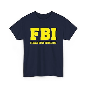 FBI Female Body Inspector T-shirt, FBI - Female Body Inspector Shirt , Funny FBI Female Body Inspector Tee , Funny fbi shirt