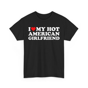 I Love My Hot American Girlfriend Tee, I Heart My Girlfriend, Relationship Shirt, Gift for Her, Gift for Boyfriend, Personalized Couple Gift