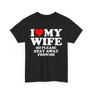 I Love My Wife So Please Stay Away T-Shirt, I Heart My Wife Tee, Husband Gift Idea, Anniversary Gift, Couples Love Tee, Relationship Shirt