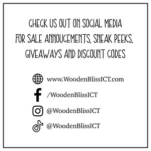 May include: Social media icons and website address for WoodenBlissICT. Check us out on social media for sale announcements, sneak peeks, giveaways and discount codes. www.WoodenBlissICT.com /WoodenBlissICT @WoodenBlissICT @WoodenBlissICT