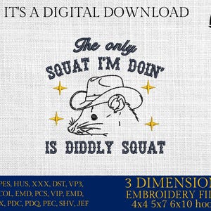 May include: Digital embroidery design with the text "The only squat I'm doin' is diddly squat" and a cartoon mouse wearing a cowboy hat. Includes 3 dimensions embroidery files for 4x4, 5x7, and 6x10 hoops.