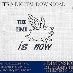 May include: Digital embroidery design featuring a cartoon pig with wings, the text "THE TIME is NOW", and the words "IT'S A DIGITAL DOWNLOAD". The design includes the Embro Daddy logo and is available in 3 dimensions.