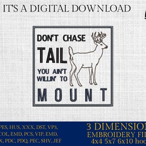 May include: Digital embroidery file with the text "DON'T CHASE TAIL YOU AIN'T WILLIN' TO MOUNT" and a deer illustration. The design is in a square frame. The image also includes the text "IT'S A DIGITAL DOWNLOAD".