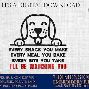 May include: A black and white cartoon dog peeking over a red banner with the text "Every snack you make, every meal you bake, every bite you take, I'll be watching you". The banner is on a white background. The image also includes the text "3 Dimensions Embroidery Files 4x4 5x7 6x10 hoops" and a list of embroidery file formats.
