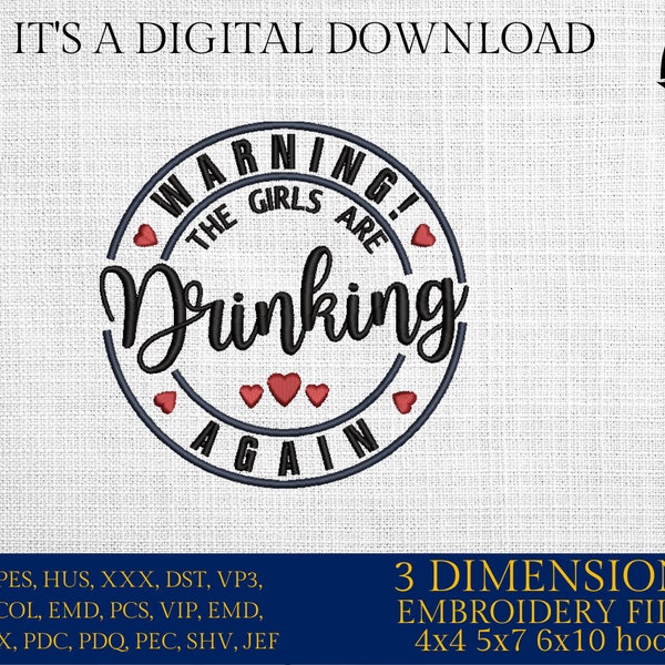 Machine Embroidery files, Warning the girls are drinking again, dst PES, xxx, hus & more