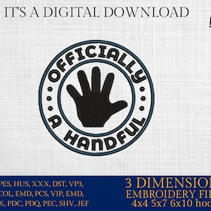 May include: A digital embroidery design of a hand with the text "Officially a Handful" in a blue circle. The design is available in 3 sizes: 4x4, 5x7, and 6x10 inches. The design is available in the following formats: EXP, PES, HUS, XXX, DST, VP3, CSD, COL, EMD, PCS, VIP, EMD, INF, JPX, PDC, PDQ, PEC, SHV, and JEF.